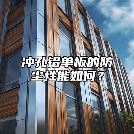 冲孔铝单板的防尘性能如何？