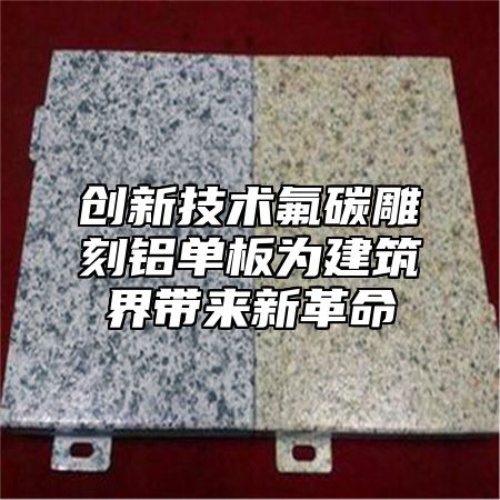 创新技术氟碳雕刻铝单板为建筑界带来新革命