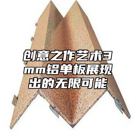 创意之作艺术3mm铝单板展现出的无限可能