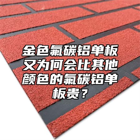 金色氟碳铝单板又为何会比其他颜色的氟碳铝单板贵？