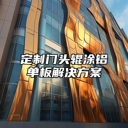 定制门头辊涂铝单板解决方案