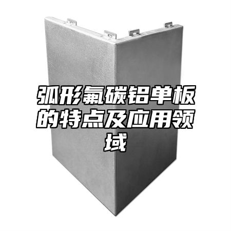 弧形氟碳铝单板的特点及应用领域