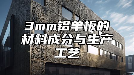 3mm铝单板的材料成分与生产工艺