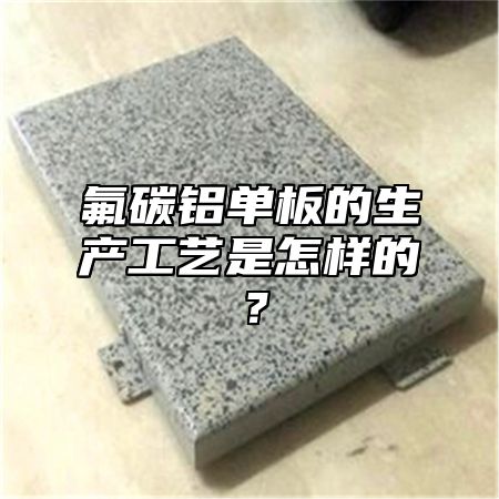 氟碳铝单板的生产工艺是怎样的？