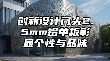 创新设计门头2.5mm铝单板彰显个性与品味