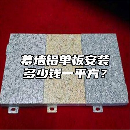 幕墙铝单板安装多少钱一平方？