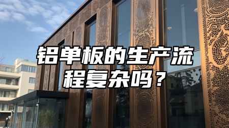 铝单板的生产流程复杂吗？