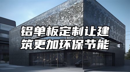 铝单板定制让建筑更加环保节能