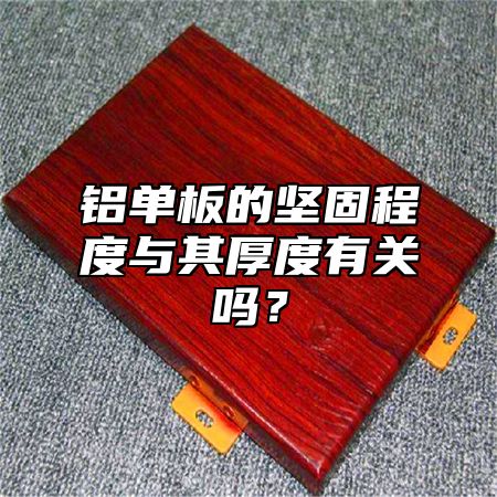 铝单板的坚固程度与其厚度有关吗？