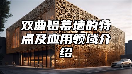 双曲铝幕墙的特点及应用领域介绍