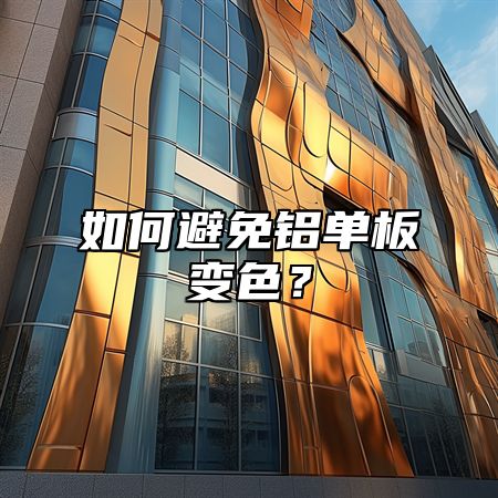 如何避免铝单板变色？