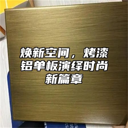 焕新空间，烤漆铝单板演绎时尚新篇章