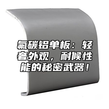 氟碳铝单板：轻奢外观，耐候性能的秘密武器！