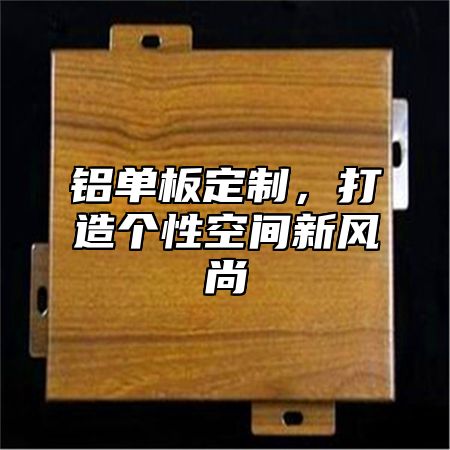 铝单板定制，打造个性空间新风尚
