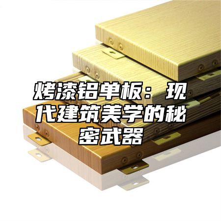 烤漆铝单板：现代建筑美学的秘密武器