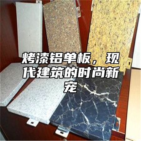 烤漆铝单板，现代建筑的时尚新宠