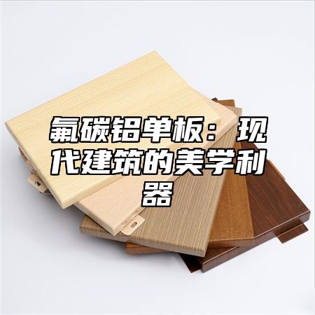 氟碳铝单板：现代建筑的美学利器
