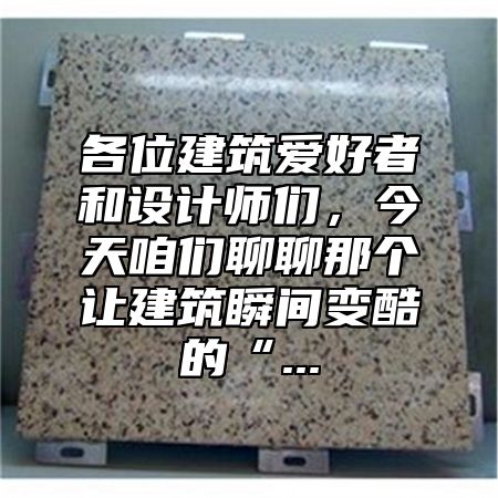 各位建筑爱好者和设计师们，今天咱们聊聊那个让建筑瞬间变酷的“...
