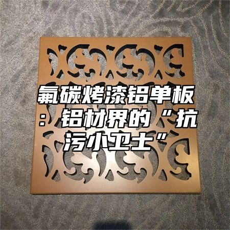 氟碳烤漆铝单板：铝材界的“抗污小卫士”