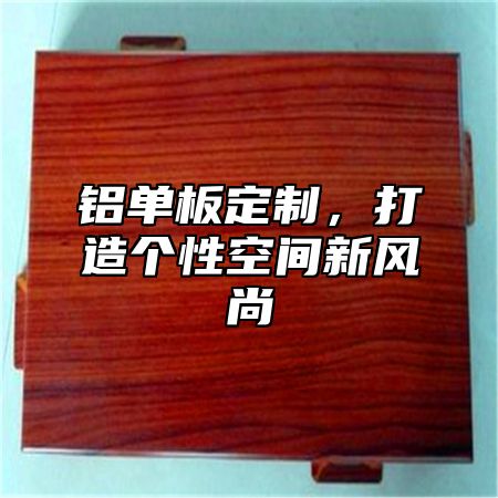 铝单板定制，打造个性空间新风尚