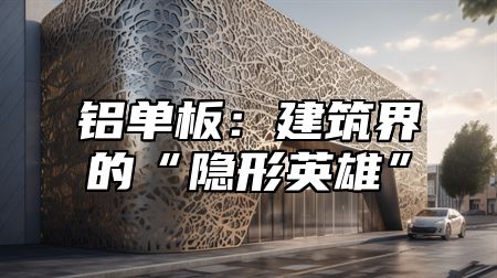 铝单板：建筑界的“隐形英雄”