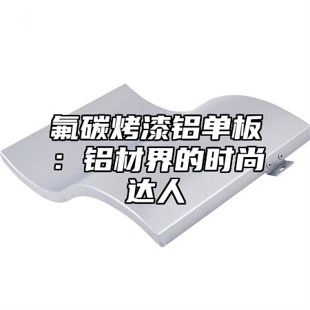 氟碳烤漆铝单板：铝材界的时尚达人