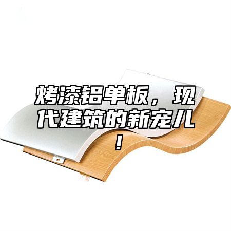 烤漆铝单板，现代建筑的新宠儿！