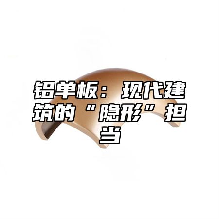 铝单板：现代建筑的“隐形”担当
