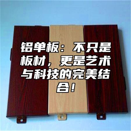 铝单板：不只是板材，更是艺术与科技的完美结合！