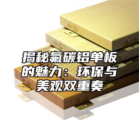 揭秘氟碳铝单板的魅力：环保与美观双重奏