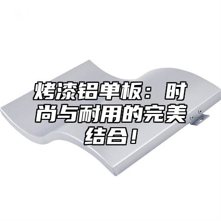烤漆铝单板：时尚与耐用的完美结合！