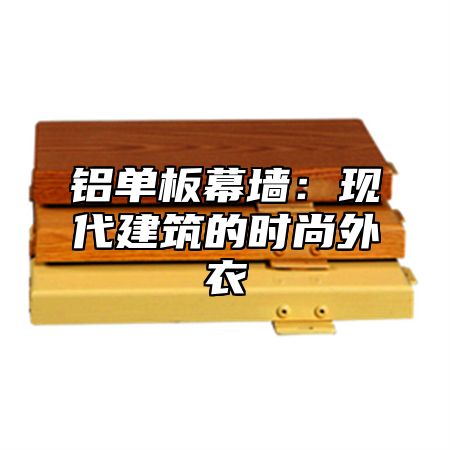 铝单板幕墙：现代建筑的时尚外衣
