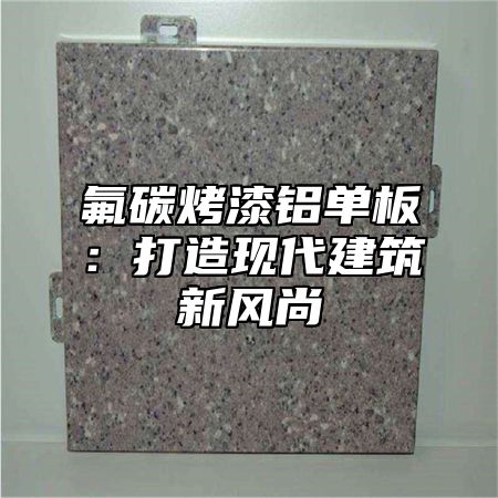 氟碳烤漆铝单板：打造现代建筑新风尚