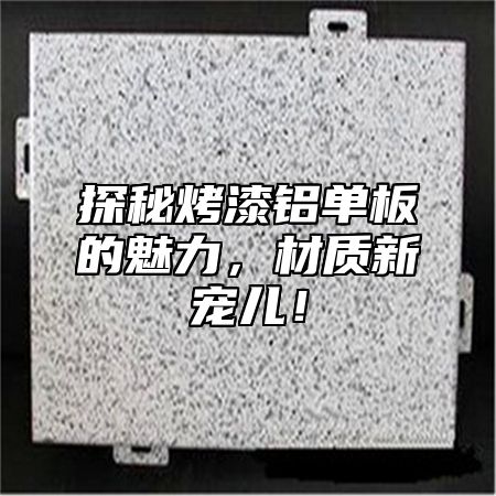 探秘烤漆铝单板的魅力，材质新宠儿！