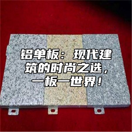 铝单板：现代建筑的时尚之选，一板一世界！