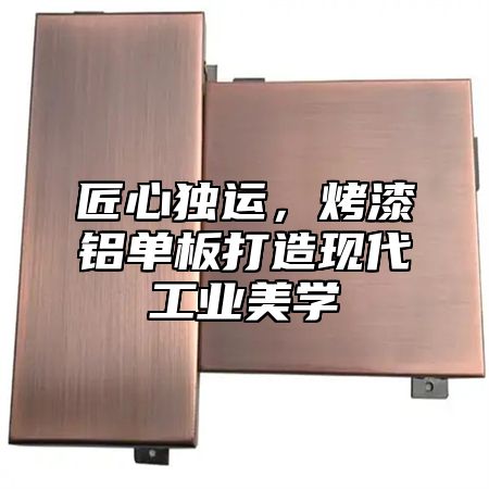 匠心独运，烤漆铝单板打造现代工业美学