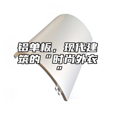 铝单板，现代建筑的“时尚外衣”