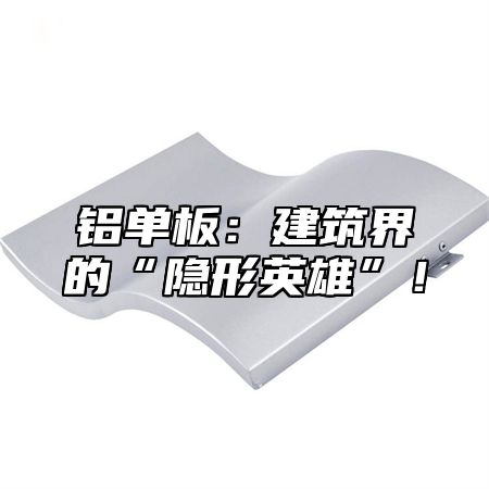 铝单板：建筑界的“隐形英雄”！
