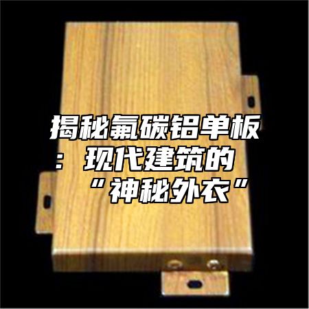 揭秘氟碳铝单板：现代建筑的“神秘外衣”