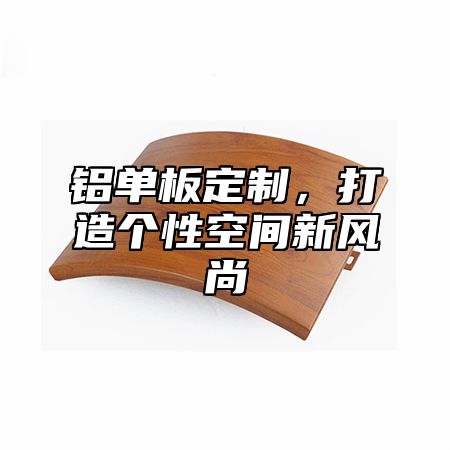 铝单板定制，打造个性空间新风尚