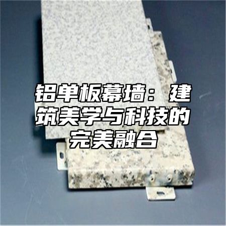 铝单板幕墙：建筑美学与科技的完美融合