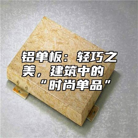 铝单板：轻巧之美，建筑中的“时尚单品”
