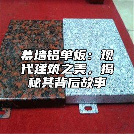 幕墙铝单板：现代建筑之美，揭秘其背后故事