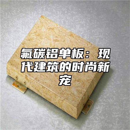 氟碳铝单板：现代建筑的时尚新宠
