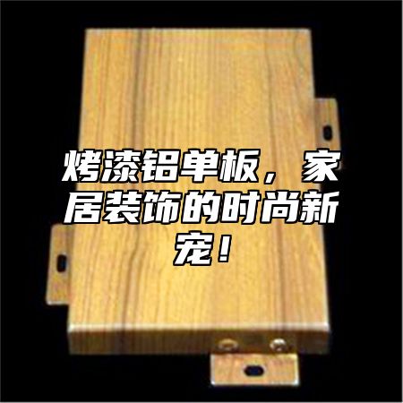 烤漆铝单板，家居装饰的时尚新宠！
