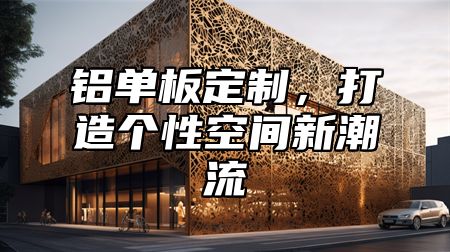 铝单板定制，打造个性空间新潮流