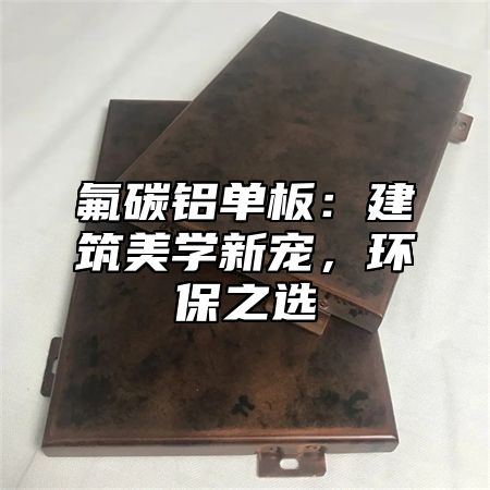 氟碳铝单板：建筑美学新宠，环保之选