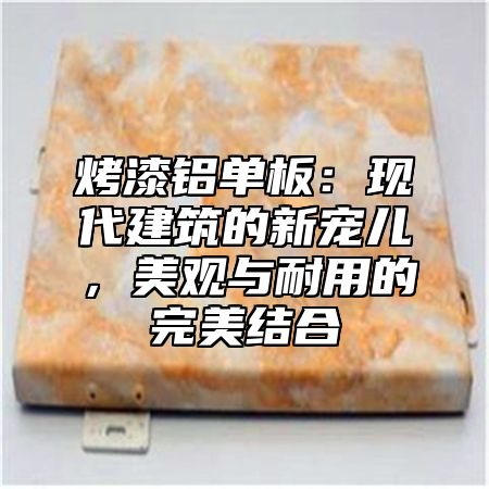 烤漆铝单板：现代建筑的新宠儿，美观与耐用的完美结合