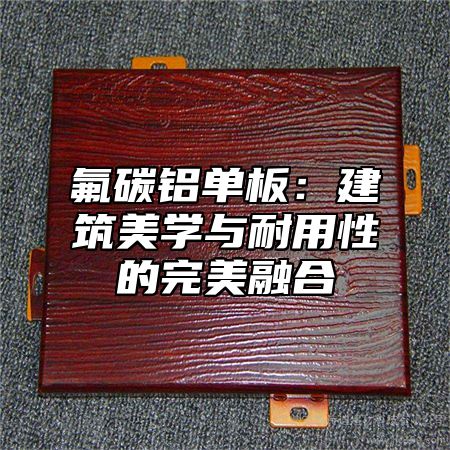 氟碳铝单板：建筑美学与耐用性的完美融合