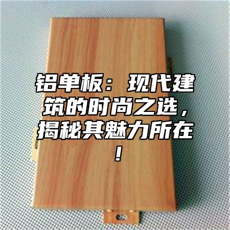 铝单板：现代建筑的时尚之选，揭秘其魅力所在！